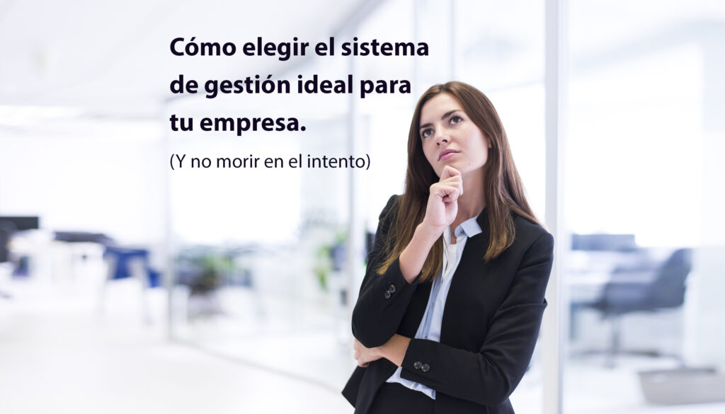 Cómo elegir el sistema de gestión ideal para tu empresa (sin morir en el intento)